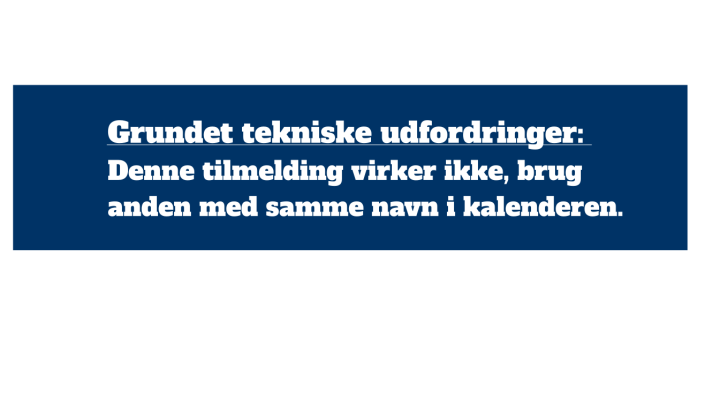 Grundet tekniske udfordringer: Denne tilmelding virker ikke, brug anden med samme navn i kalenderen.